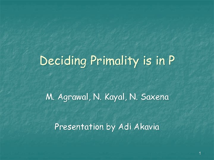 Deciding Primality is in P M. Agrawal, N. Kayal, N. Saxena Presentation by Adi