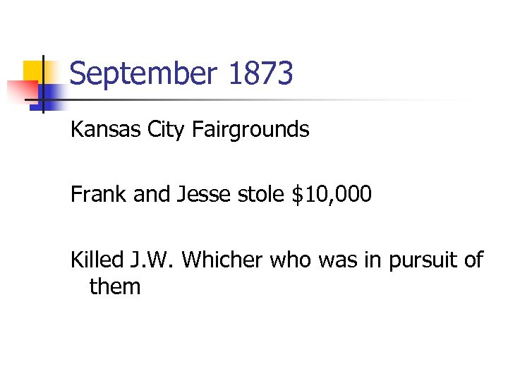 September 1873 Kansas City Fairgrounds Frank and Jesse stole $10, 000 Killed J. W.