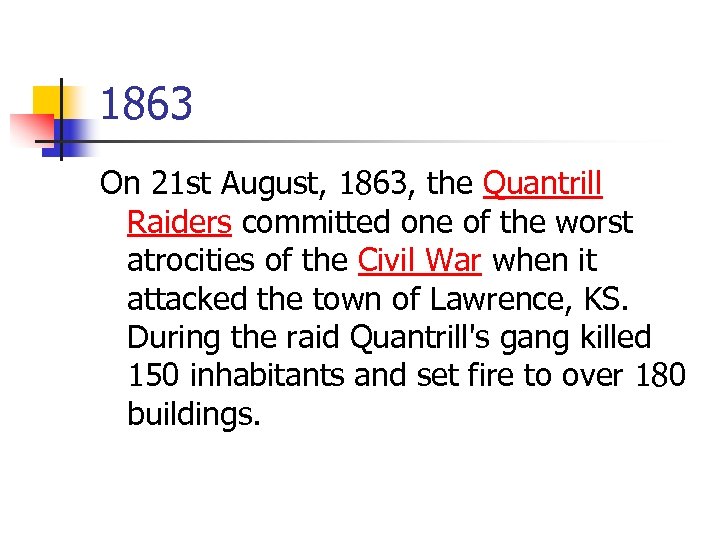 1863 On 21 st August, 1863, the Quantrill Raiders committed one of the worst