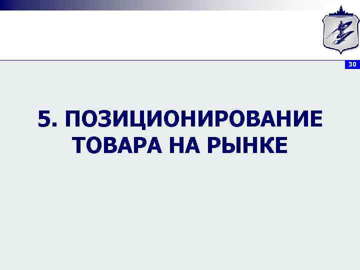30 5. ПОЗИЦИОНИРОВАНИЕ ТОВАРА НА РЫНКЕ 
