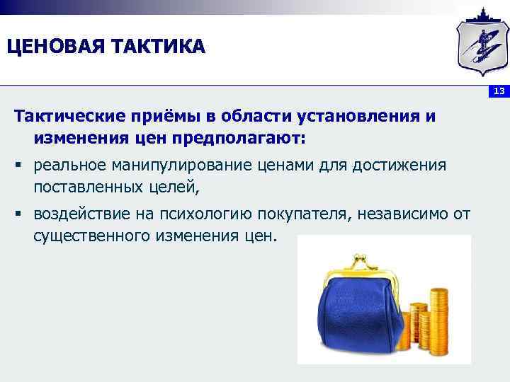 ЦЕНОВАЯ ТАКТИКА 13 Тактические приёмы в области установления и изменения цен предполагают: § реальное