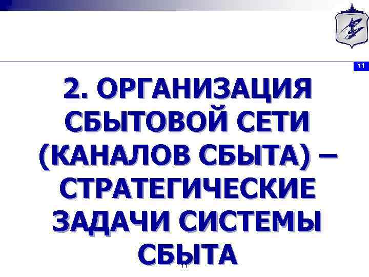 11 2. ОРГАНИЗАЦИЯ СБЫТОВОЙ СЕТИ (КАНАЛОВ СБЫТА) – СТРАТЕГИЧЕСКИЕ ЗАДАЧИ СИСТЕМЫ СБЫТА 11 