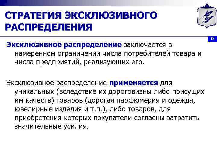 СТРАТЕГИЯ ЭКСКЛЮЗИВНОГО РАСПРЕДЕЛЕНИЯ Эксклюзивное распределение заключается в намеренном ограничении числа потребителей товара и числа