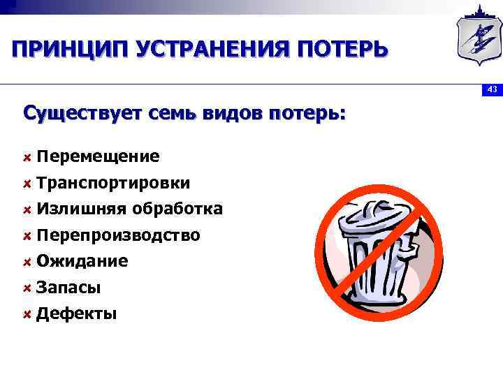 ПРИНЦИП УСТРАНЕНИЯ ПОТЕРЬ 43 Существует семь видов потерь: Перемещение Транспортировки Излишняя обработка Перепроизводство Ожидание
