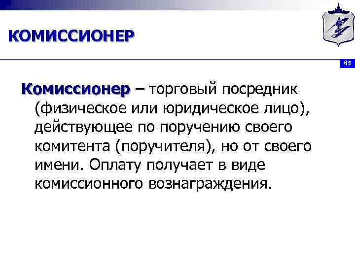 КОМИССИОНЕР 65 Комиссионер – торговый посредник (физическое или юридическое лицо), действующее по поручению своего
