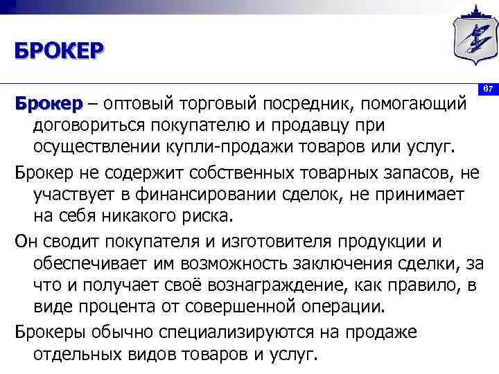 БРОКЕР Брокер – оптовый торговый посредник, помогающий договориться покупателю и продавцу при осуществлении купли-продажи