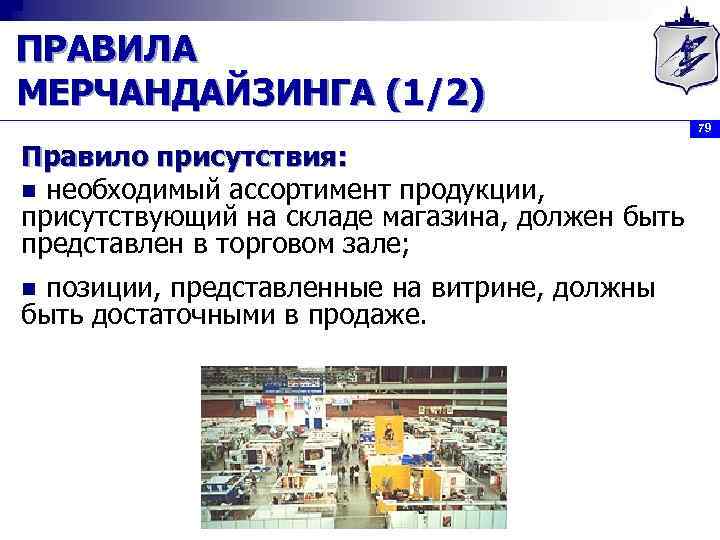 ПРАВИЛА МЕРЧАНДАЙЗИНГА (1/2) 79 Правило присутствия: n необходимый ассортимент продукции, присутствующий на складе магазина,