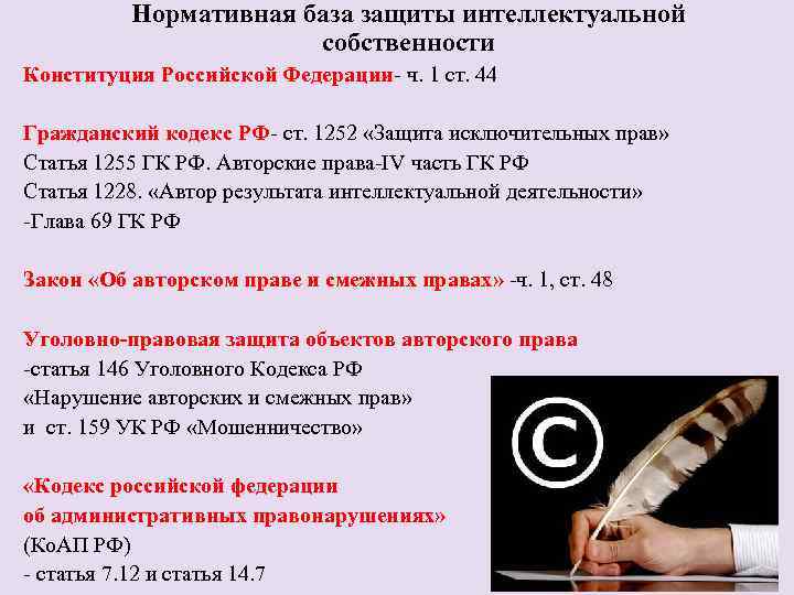 Нормативная база защиты интеллектуальной собственности Конституция Российской Федерации- ч. 1 ст. 44 Гражданский кодекс