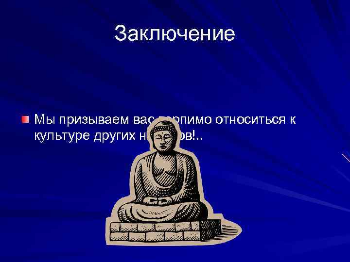 Заключение Мы призываем вас терпимо относиться к культуре других народов!. . 