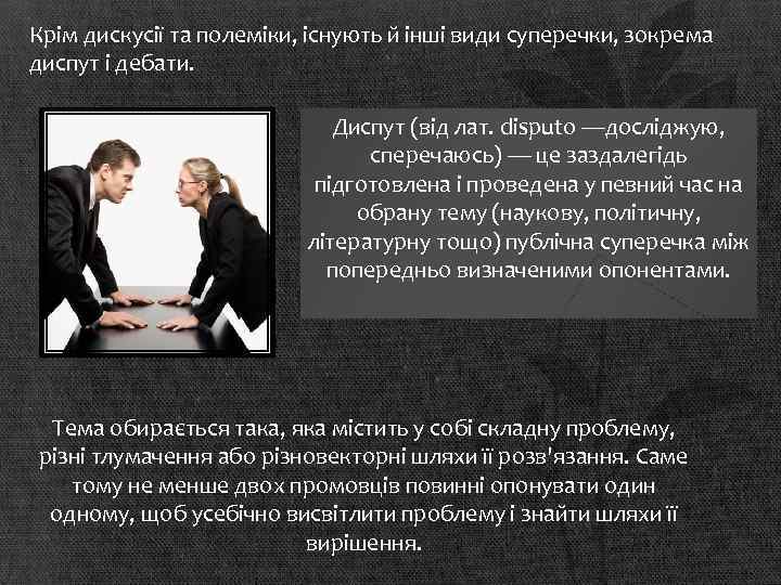 Крім дискусії та полеміки, існують й інші види суперечки, зокрема диспут і дебати. Диспут