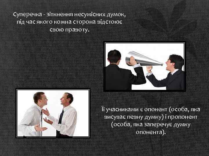 Суперечка - зіткнення несумісних думок, під час якого кожна сторона відстоює свою правоту. Її