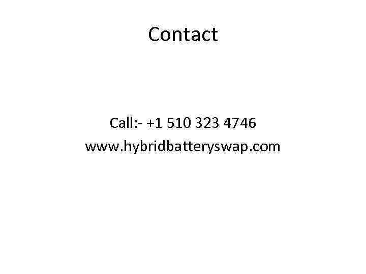 Contact Call: - +1 510 323 4746 www. hybridbatteryswap. com 