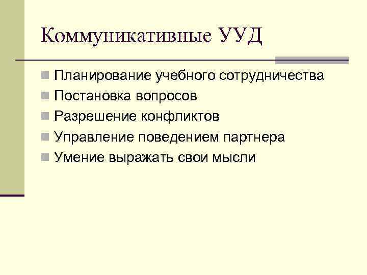 Коммуникативные УУД n Планирование учебного сотрудничества n Постановка вопросов n Разрешение конфликтов n Управление