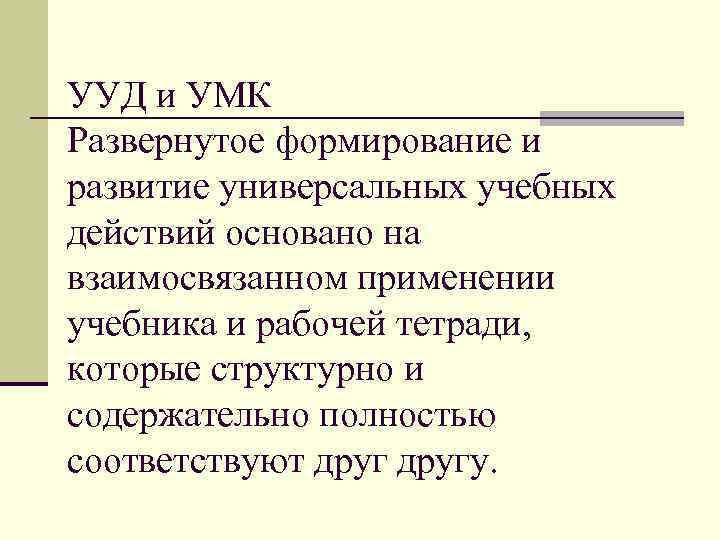 УУД и УМК Развернутое формирование и развитие универсальных учебных действий основано на взаимосвязанном применении