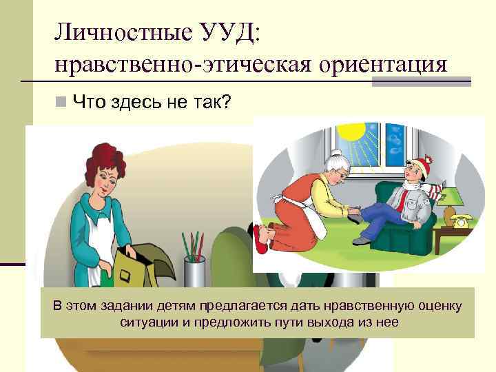 Личностные УУД: нравственно-этическая ориентация n Что здесь не так? В этом задании детям предлагается