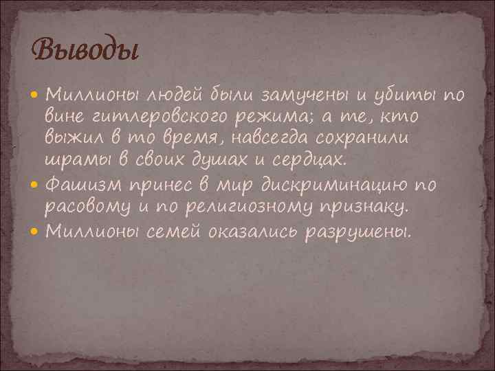 Выводы Миллионы людей были замучены и убиты по вине гитлеровского режима; а те, кто