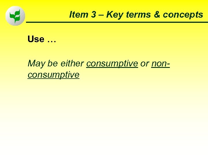 Item 3 – Key terms & concepts Use … May be either consumptive or