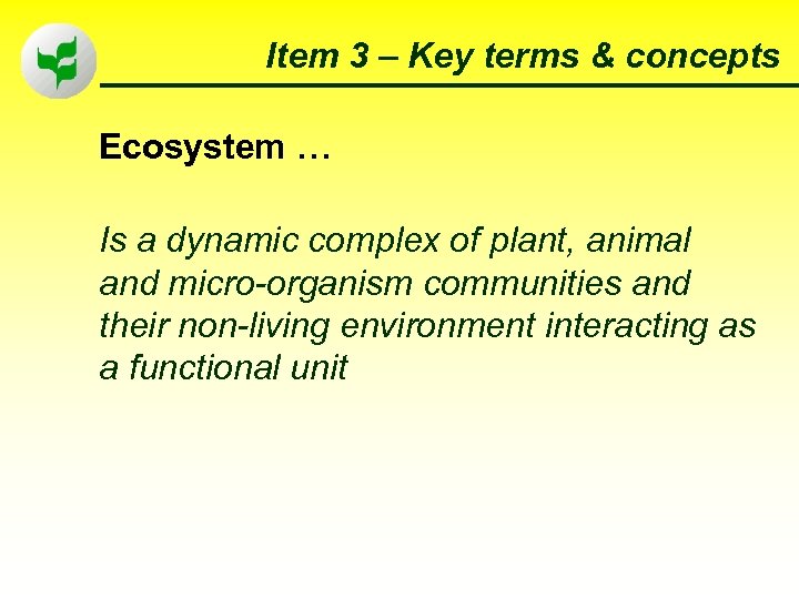 Item 3 – Key terms & concepts Ecosystem … Is a dynamic complex of
