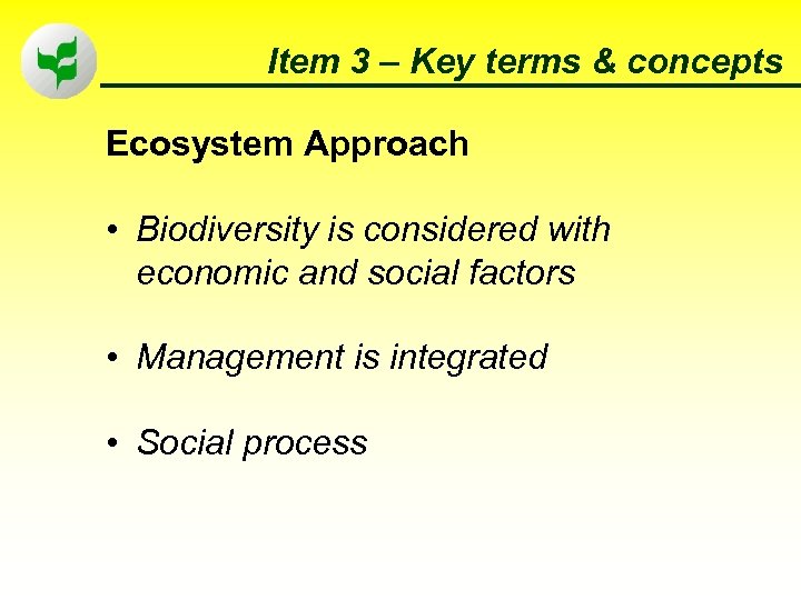 Item 3 – Key terms & concepts Ecosystem Approach • Biodiversity is considered with