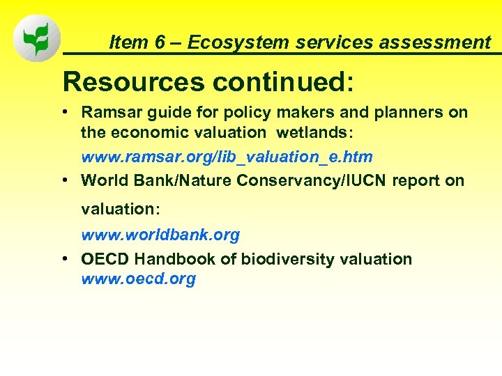 Item 6 – Ecosystem services assessment Resources continued: • Ramsar guide for policy makers