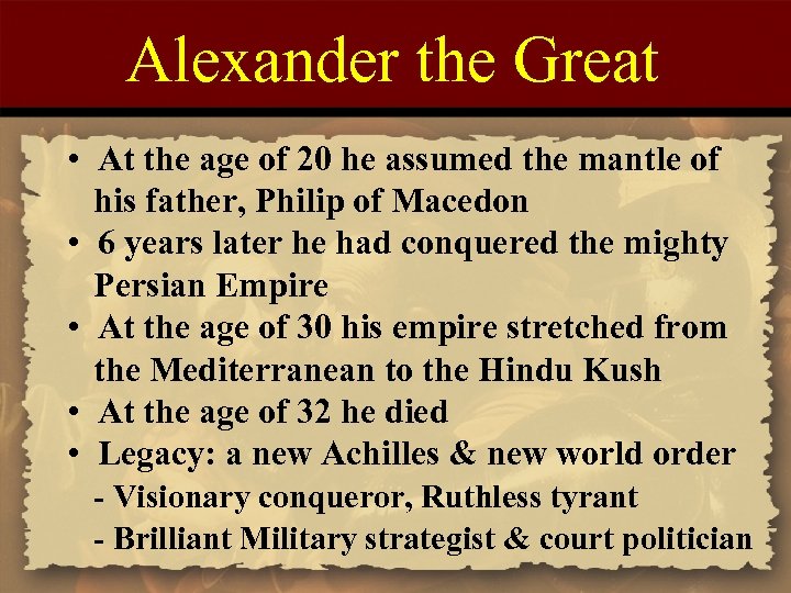 Alexander the Great • At the age of 20 he assumed the mantle of
