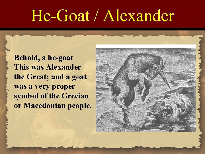 He-Goat / Alexander Behold, a he-goat This was Alexander the Great; and a goat