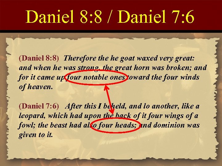 Daniel 8: 8 / Daniel 7: 6 (Daniel 8: 8) Therefore the he goat