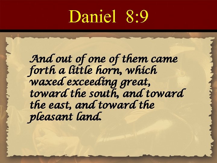 Daniel 8: 9 And out of one of them came forth a little horn,