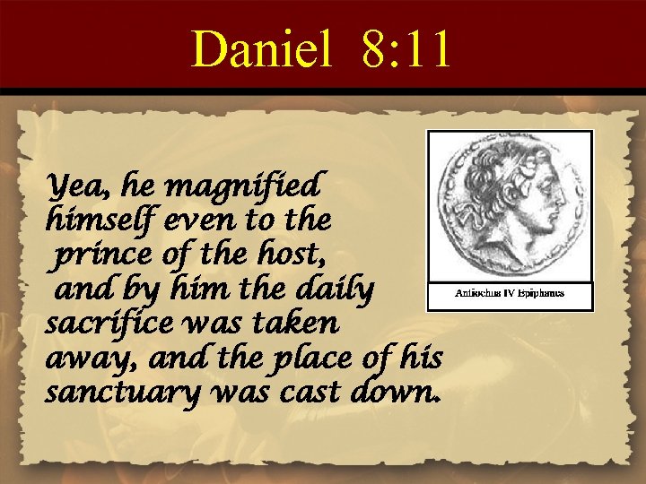 Daniel 8: 11 Yea, he magnified himself even to the prince of the host,