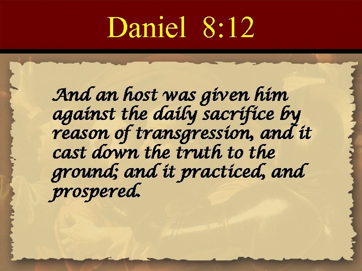 Daniel 8: 12 And an host was given him against the daily sacrifice by