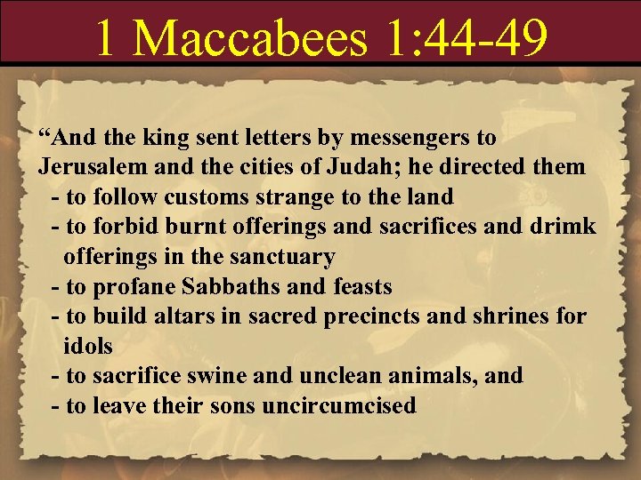 1 Maccabees 1: 44 -49 “And the king sent letters by messengers to Jerusalem
