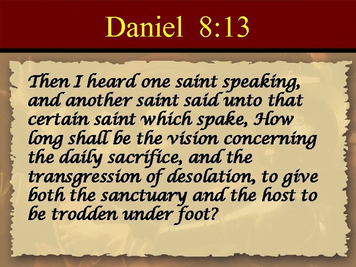 Daniel 8: 13 Then I heard one saint speaking, and another saint said unto