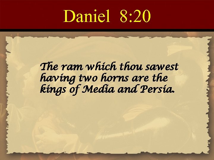Daniel 8: 20 The ram which thou sawest having two horns are the kings