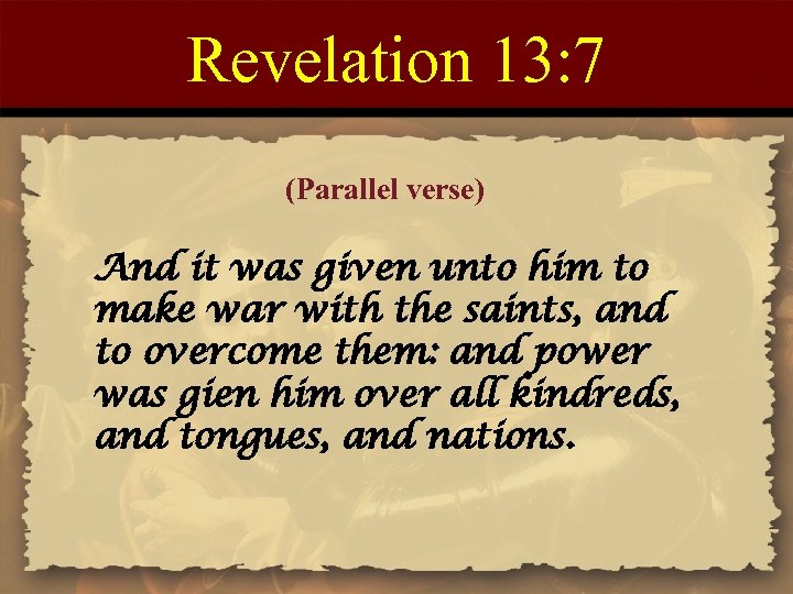 Revelation 13: 7 (Parallel verse) And it was given unto him to make war