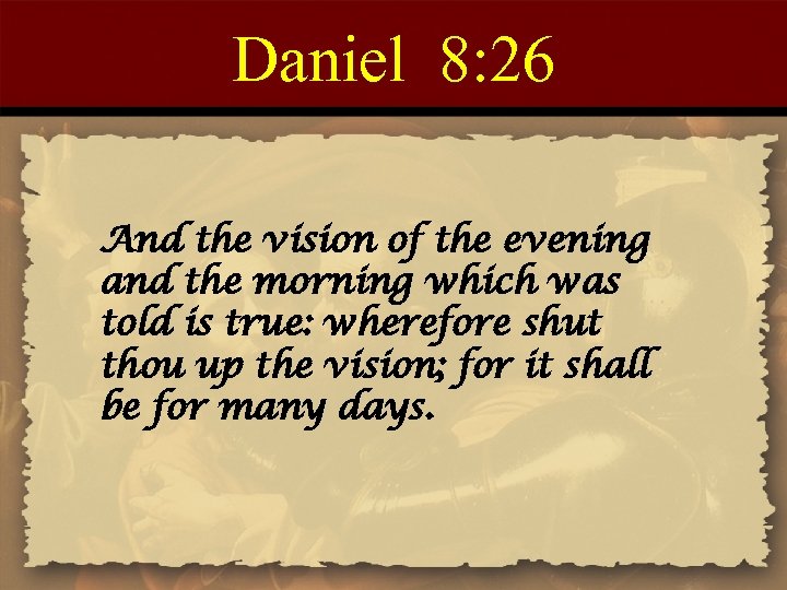 Daniel 8: 26 And the vision of the evening and the morning which was