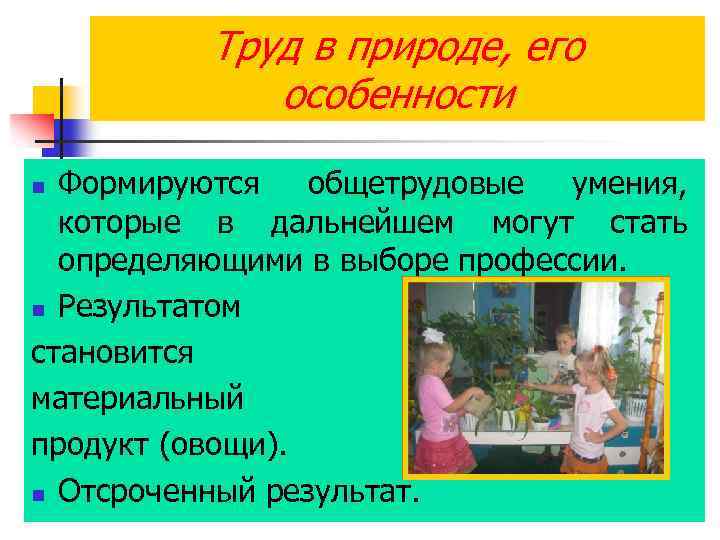 Труд в природе, его особенности Формируются общетрудовые умения, которые в дальнейшем могут стать определяющими