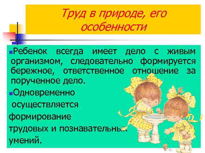 Труд в природе, его особенности Ребенок всегда имеет дело с живым организмом, следовательно формируется