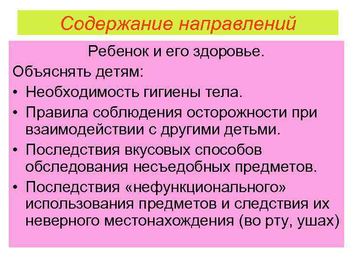 Содержание направлений Ребенок и его здоровье. Объяснять детям: • Необходимость гигиены тела. • Правила