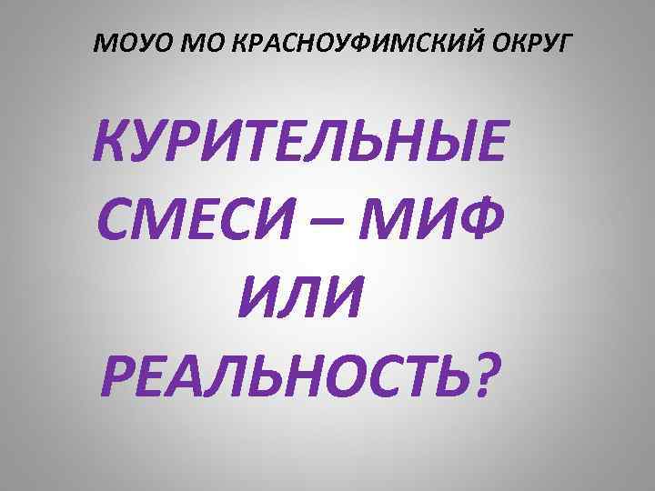 МОУО МО КРАСНОУФИМСКИЙ ОКРУГ КУРИТЕЛЬНЫЕ СМЕСИ – МИФ ИЛИ РЕАЛЬНОСТЬ? 