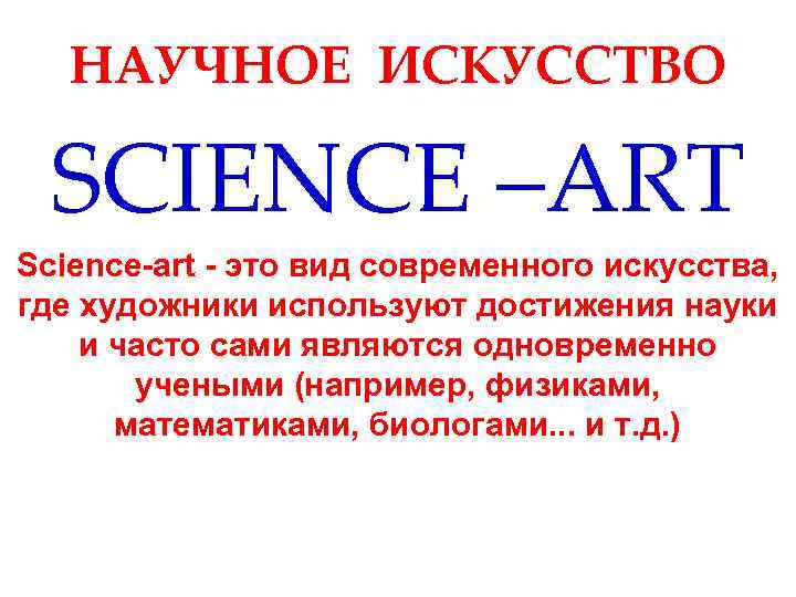 НАУЧНОЕ ИСКУССТВО SCIENCE –ART Science-art - это вид современного искусства, где художники используют достижения