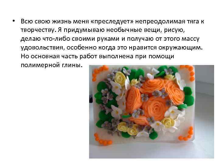  • Всю свою жизнь меня «преследует» непреодолимая тяга к творчеству. Я придумываю необычные