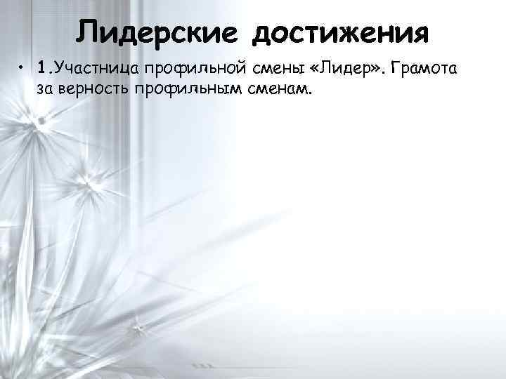 Лидерские достижения • 1. Участница профильной смены «Лидер» . Грамота за верность профильным сменам.