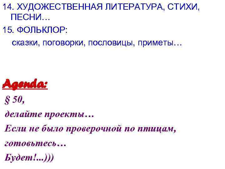 14. ХУДОЖЕСТВЕННАЯ ЛИТЕРАТУРА, СТИХИ, ПЕСНИ… 15. ФОЛЬКЛОР: сказки, поговорки, пословицы, приметы… Agenda: § 50,