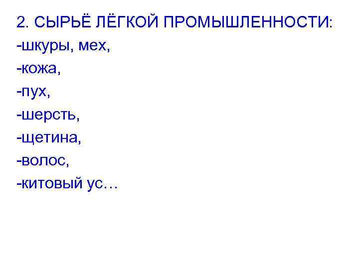 2. СЫРЬЁ ЛЁГКОЙ ПРОМЫШЛЕННОСТИ: -шкуры, мех, -кожа, -пух, -шерсть, -щетина, -волос, -китовый ус… 