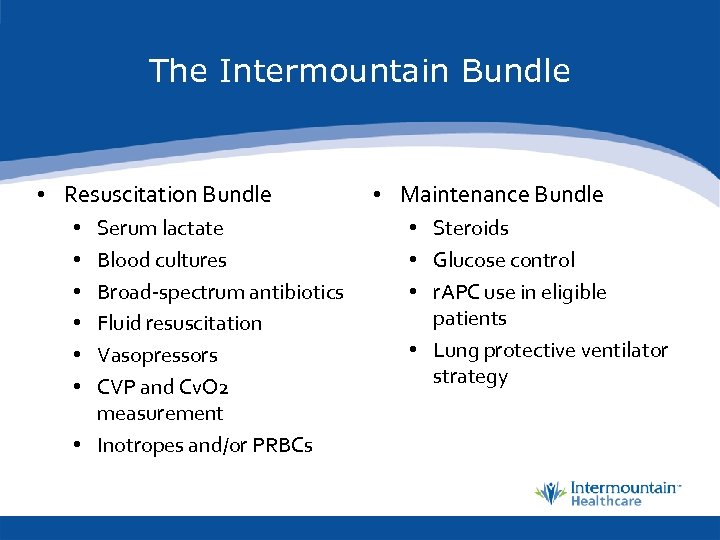 The Intermountain Bundle • Resuscitation Bundle Serum lactate Blood cultures Broad-spectrum antibiotics Fluid resuscitation