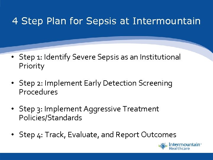 4 Step Plan for Sepsis at Intermountain • Step 1: Identify Severe Sepsis as