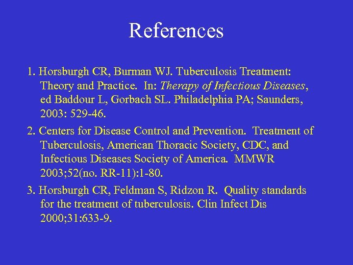 References 1. Horsburgh CR, Burman WJ. Tuberculosis Treatment: Theory and Practice. In: Therapy of