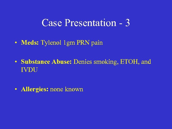 Case Presentation - 3 • Meds: Tylenol 1 gm PRN pain • Substance Abuse: