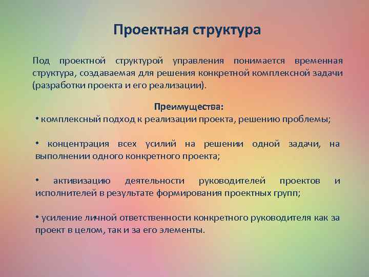 Проектная структура Под проектной структурой управления понимается временная структура, создаваемая для решения конкретной комплексной