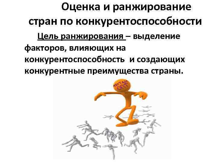 Оценка и ранжирование стран по конкурентоспособности Цель ранжирования – выделение факторов, влияющих на конкурентоспособность